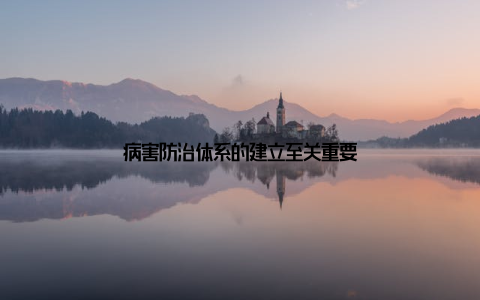 病害防治体系的建立至关重要