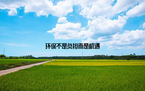 环保不是负担而是机遇