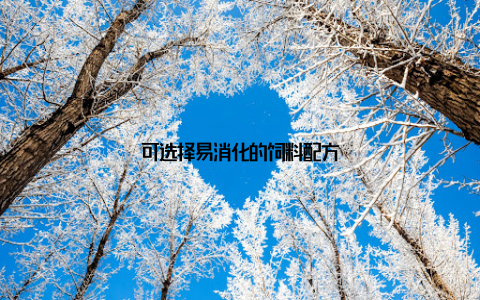 可选择易消化的饲料配方